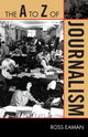 Book cover of: A to Z of Journalism. By: Ross Allan Eaman
