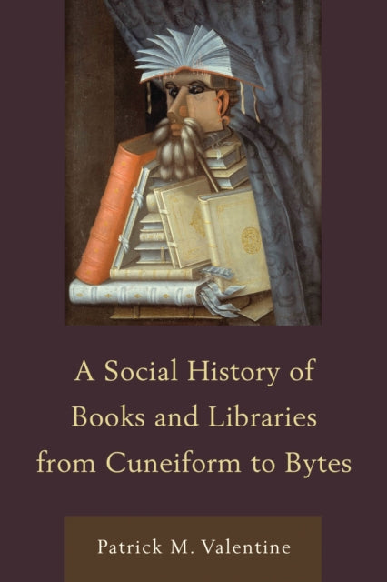 Book cover of: Social History of Books and Libraries from Cuneiform to Bytes. By: Patrick M. Valentine