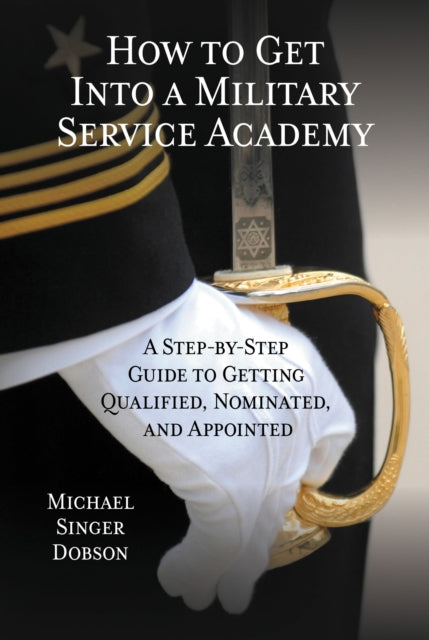Book cover of: How to Get Into a Military Service Academy. By: Michael Singer Dobson