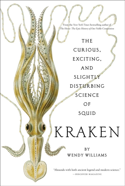 Book cover of: Kraken: The Curious, Exciting, and Slightly Disturbing Science of Squid. By: Wendy Williams