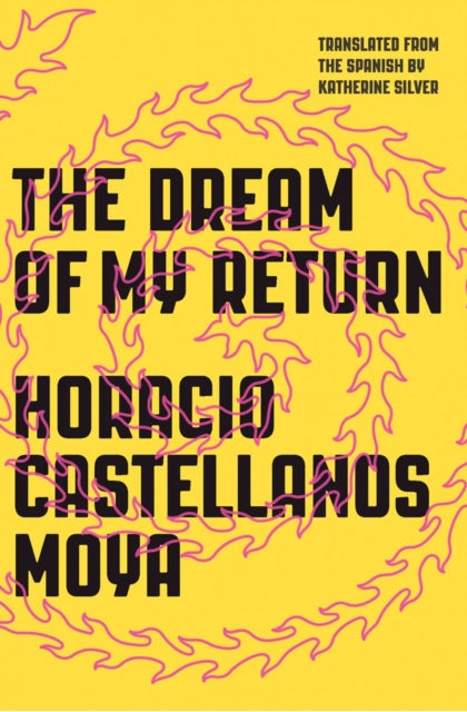 Book cover of: Dream of My Return. By: Horacio Castellanos Moya