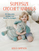 Book cover of: Supersize Crochet Animals. By: Kristi Simpson