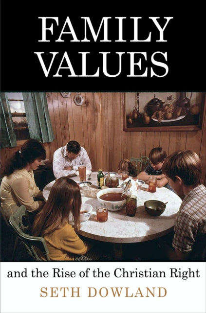 Book cover of: Family Values and the Rise of the Christian Right. By: Seth Dowland
