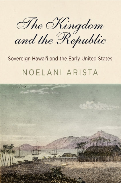 Book cover of: Kingdom and the Republic. By: Noelani Arista