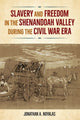 Book cover of: Slavery and Freedom in the Shenandoah Valley During the Civil War Era. By: Jonathan Noyalas