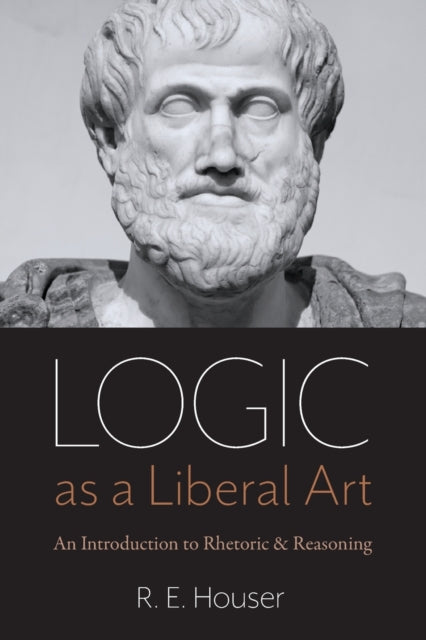 Book cover of: Logic As a Liberal Art. By: R. E. Houser