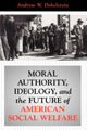 Book cover of: Moral Authority, Ideology, And The Future Of American Social Welfare