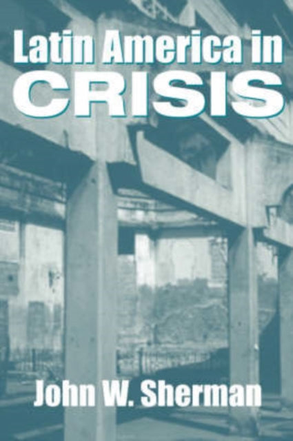 Book cover of: Latin America In Crisis. By: John W. Sherman