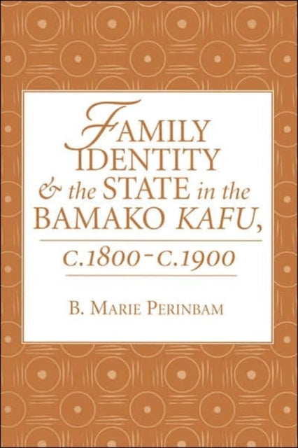 Book cover of: Family Identity And The State In The Bamako Kafu. By: B. Marie Perinbam