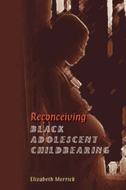 Book cover of: Reconceiving Black Adolescent Pregnancy. By: Elizabeth Merrick