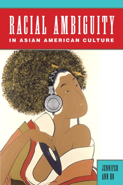 Book cover of: Racial Ambiguity in Asian American Culture. By: Jennifer Ann Ho