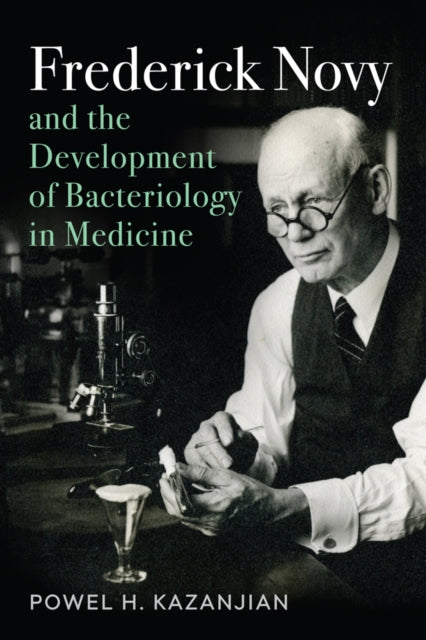 Book cover of: Frederick Novy and the Development of Bacteriology in Medicine. By: Powel Harold Kazanjian
