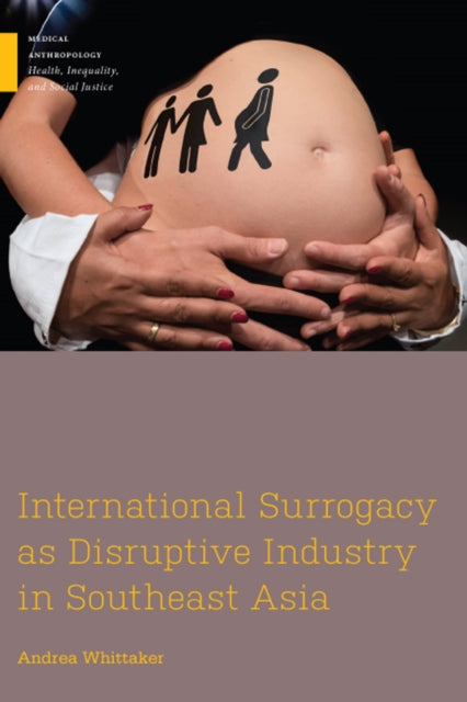 Book cover of: International Surrogacy As Disruptive Industry in Southeast Asia. By: Andrea Whittaker