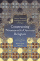 Book cover of: Constructing Nineteenth-Century Religion. By: Joshua King