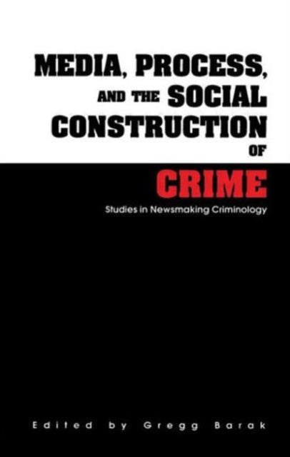Book cover of: Media, Process, and the Social Construction of Crime. By: Gregg Barak