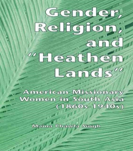 Book cover of: Gender, Religion, and the Heathen Lands. By: Maina Cha Singh