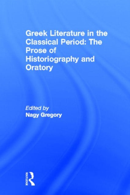Book cover of: Greek Literature in the Classical Period: The Prose of Historiography and Oratory
