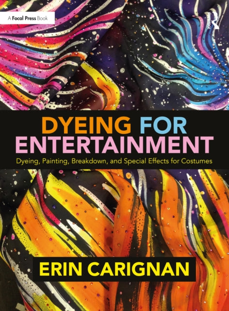 Book cover of: Dyeing for Entertainment: Dyeing, Painting, Breakdown, and Special Effects for Costumes. By: Erin Carignan