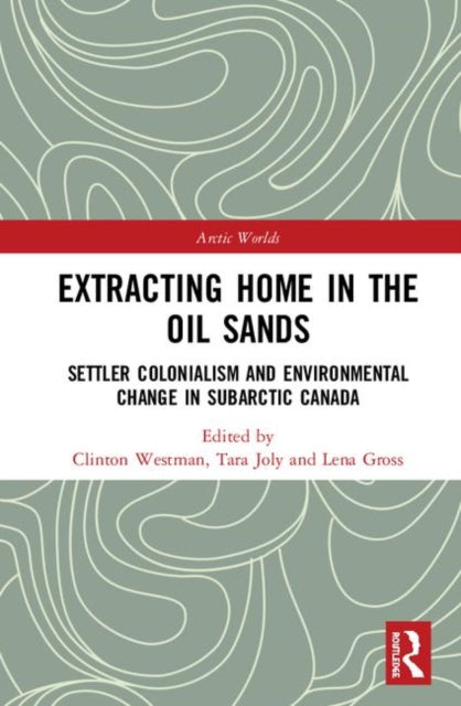 Book cover of: Extracting Home in the Oil Sands. By: Clinton N. Westman