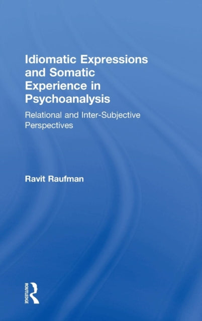 Book cover of: Idiomatic Expressions and Somatic Experience in Psychoanalysis. By: Ravit Raufman