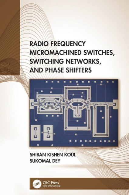 Book cover of: Radio Frequency Micromachined Switches, Switching Networks, and Phase Shifters. By: Shiban Kishen Koul
