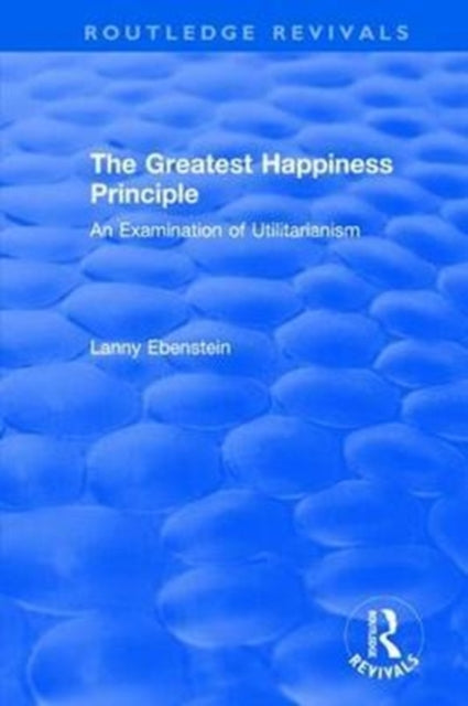 Book cover of: Routledge Revivals: The Greatest Happiness Principle (1986). By: Lanny O. Ebenstein