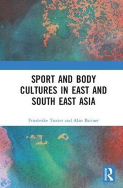 Book cover of: Sport and Body Cultures in East and Southeast Asia. By: Friederike Trotier
