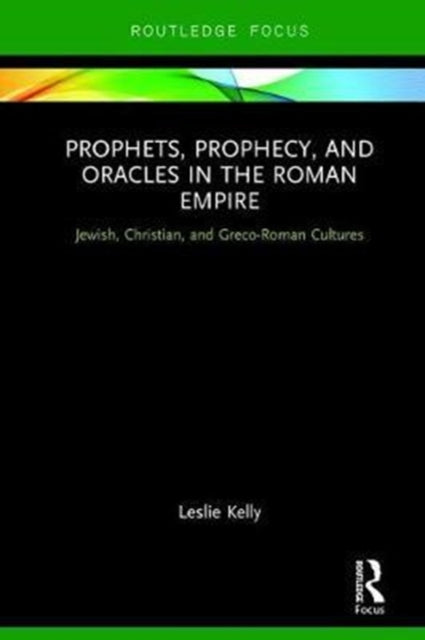 Book cover of: Prophets, Prophecy, and Oracles in the Roman Empire. By: Leslie Kelly