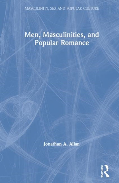 Book cover of: Men, Masculinities, and Popular Romance. By: Jonathan A. Allan