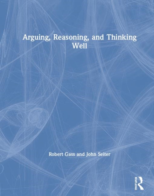 Book cover of: Arguing, Reasoning, and Thinking Well. By: Robert Gass