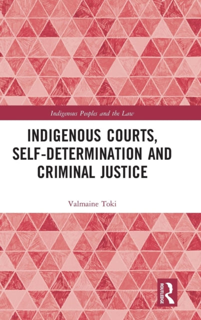 Book cover of: Indigenous Courts, Self-Determination and Criminal Justice. By: Valmaine Toki