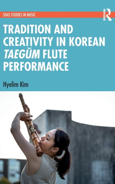 Book cover of: Tradition and Creativity in Korean Taegum Flute Performance. By: Hyelim Kim