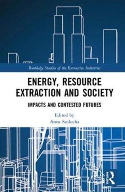 Book cover of: Energy, Resource Extraction and Society. By: Anna Szolucha