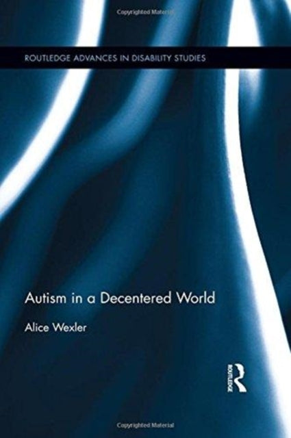 Book cover of: Autism in a Decentered World. By: Alice Wexler