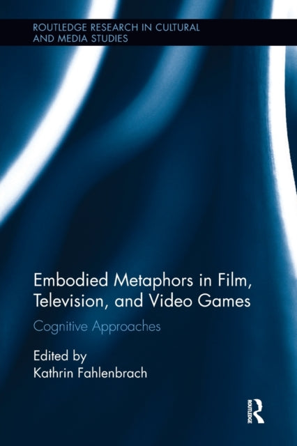 Book cover of: Embodied Metaphors in Film, Television, and Video Games. By: Kathrin Fahlenbrach