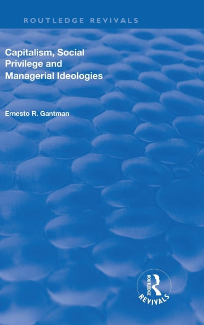 Book cover of: Capitalism, Social Privilege and Managerial Ideologies. By: Ernesto R. Gantman