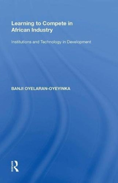 Book cover of: Learning to Compete in African Industry. By: Banji Oyelaran-Oyeyinka