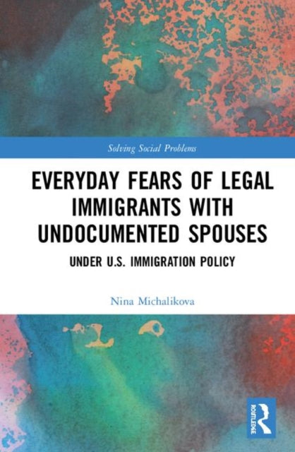 Book cover of: Everyday Fears of Legal Immigrants with Undocumented Spouses. By: Nina Michalikova