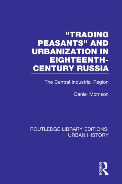 Book cover of: Trading Peasants and Urbanization in Eighteenth-Century Russia. By: Daniel Morrison