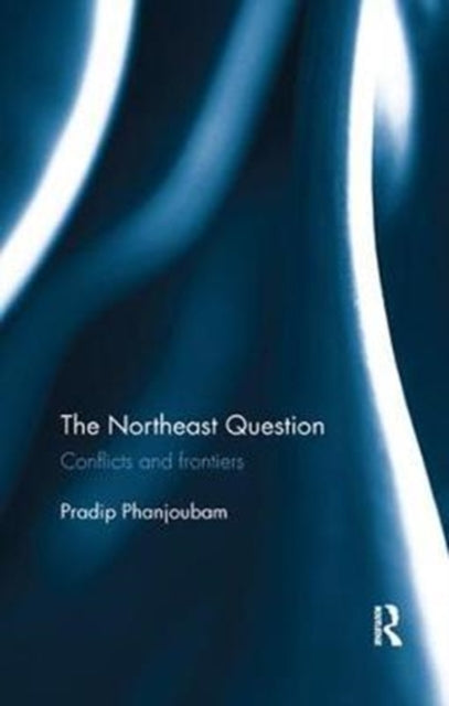 Book cover of: Northeast Question. By: Pradip Phanjoubam