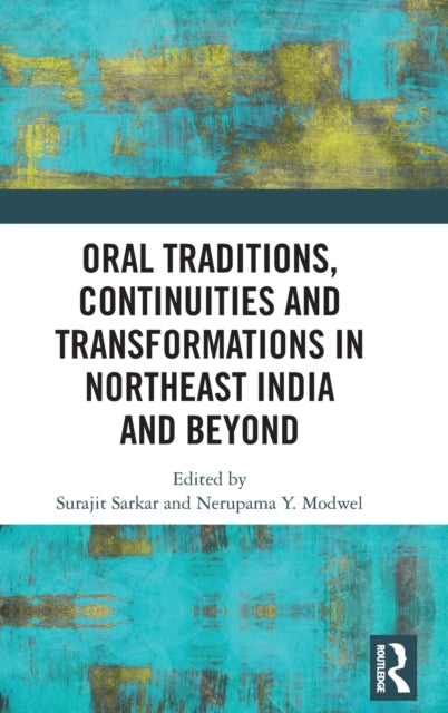Book cover of: Oral Traditions, Continuities and Transformations in Northeast India and Beyond. By: Surajit Sarkar