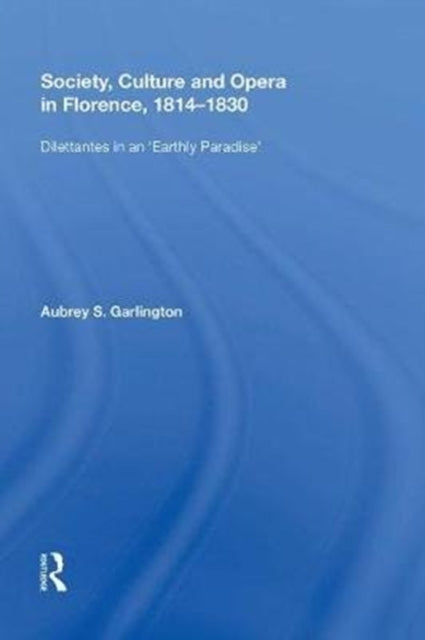 Book cover of: Society, Culture and Opera in Florence, 1814-1830. By: Aubrey S. Garlington