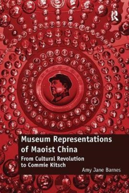 Book cover of: Museum Representations of Maoist China. By: Amy Jane Barnes