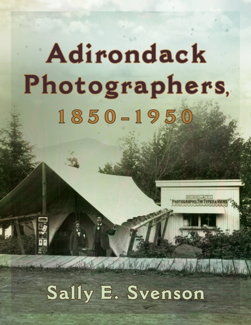 Book cover of: Adirondack Photographers, 1850-1950. By: Sally E. Svenson