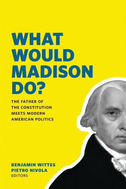 Book cover of: What Would Madison Do?. By: Benjamin Wittes