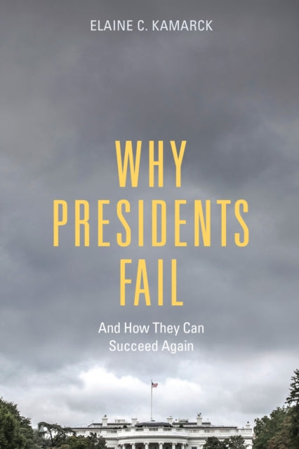 Book cover of: Why Presidents Fail And How They Can Succeed Again. By: Elaine Ciulla Kamarck