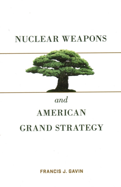 Book cover of: Nuclear Weapons and American Grand Strategy. By: Francis J. Gavin