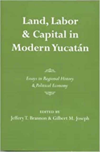 Book cover of: Land, Labor, and Capital in Modern Yucatan. By: Jeffrey Brannon