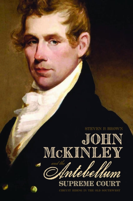 Book cover of: John McKinley and the Antebellum Supreme Court. By: Steven Preston Brown