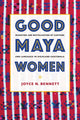 Book cover of: Good Maya Women. By: Joyce N. Bennett